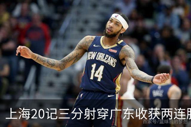 上海20记三分射穿广东收获两连胜 李弘权轰27分
