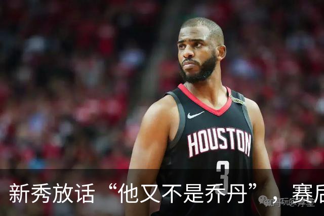 新秀放话“他又不是乔丹”，赛后直言对东契奇失去所有尊重